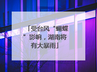 受台风“蝴蝶”影响，湖南将有大暴雨