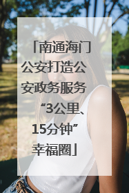 南通海门公安打造公安政务服务“3公里、15分钟”幸福圈