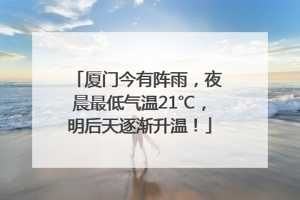 厦门今有阵雨，夜晨最低气温21℃，明后天逐渐升温！