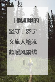假期里的坚守，济宁文旅人绘就超暖风景线