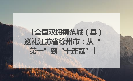 全国双拥模范城（县）巡礼江苏省徐州市：从“第一”到“十连冠”