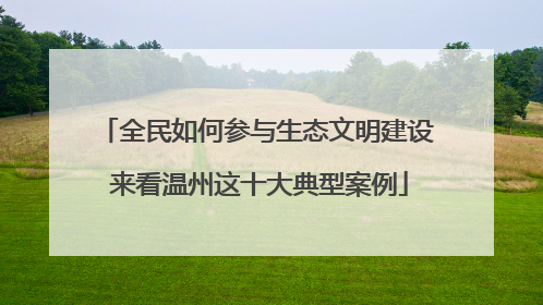 全民如何参与生态文明建设 来看温州这十大典型案例