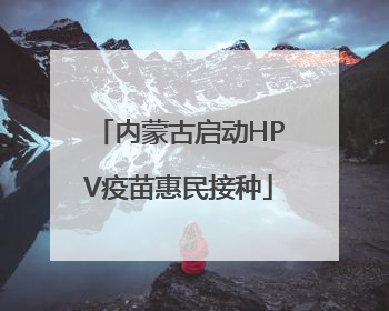 内蒙古启动HPV疫苗惠民接种