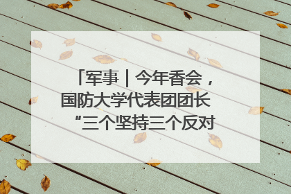 军事｜今年香会，国防大学代表团团长“三个坚持三个反对”说明了什么？