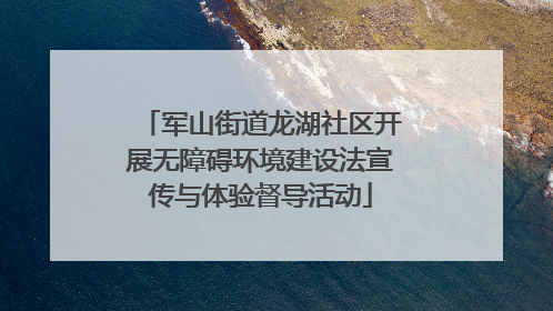 军山街道龙湖社区开展无障碍环境建设法宣传与体验督导活动