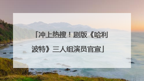 冲上热搜！剧版《哈利波特》三人组演员官宣