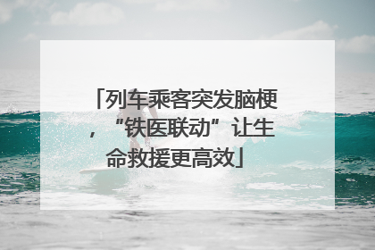 列车乘客突发脑梗，“铁医联动”让生命救援更高效