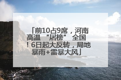 前10占9席，河南高温 “屠榜” 全国！6日起大反转，局地暴雨+雷暴大风