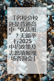 名校分校还是普通高中“优质班”？无锡举行2025中招政策及志愿填报现场咨询会