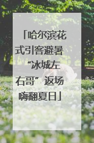 哈尔滨花式引客避暑 “冰城左右哥”返场嗨翻夏日