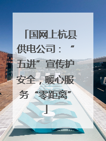 国网上杭县供电公司：“五进”宣传护安全，暖心服务“零距离”