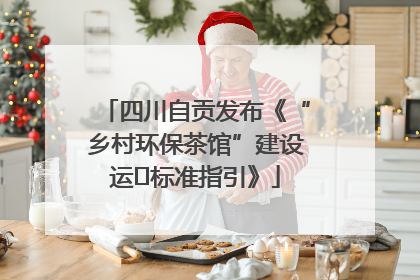 四川自贡发布《“乡村环保茶馆”建设运⾏标准指引》