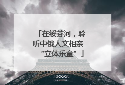 在绥芬河，聆听中俄人文相亲“立体乐章”