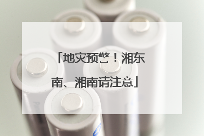 地灾预警！湘东南、湘南请注意