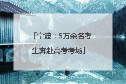 宁波：5万余名考生奔赴高考考场