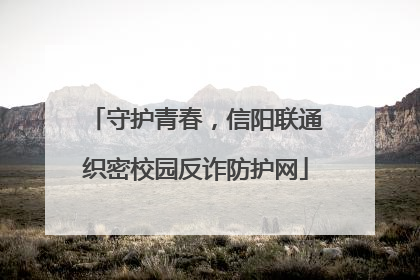 守护青春，信阳联通织密校园反诈防护网