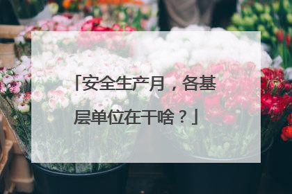 安全生产月，各基层单位在干啥？
