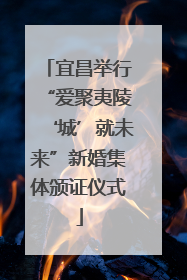 宜昌举行“爱聚夷陵‘城’就未来”新婚集体颁证仪式