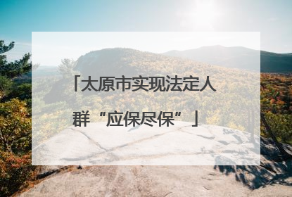 太原市实现法定人群“应保尽保”