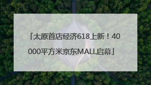 太原首店经济618上新！40000平方米京东MALL启幕