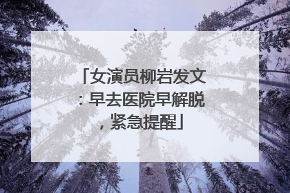 女演员柳岩发文：早去医院早解脱，紧急提醒