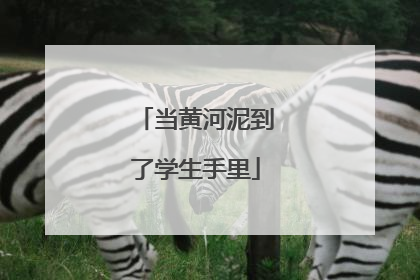当黄河泥到了学生手里