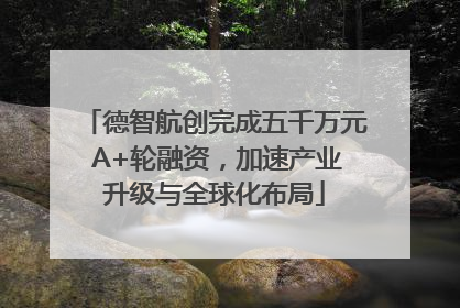 德智航创完成五千万元 A+轮融资，加速产业升级与全球化布局