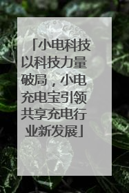 小电科技以科技力量破局，小电充电宝引领共享充电行业新发展