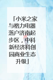 小米之家与格力电器落户济南起步区，中科新经济科创园商业生态升级
