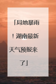 局地暴雨！湖南最新天气预报来了