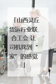 山西灵丘货运行业联合工会 让司机找到“家”的感觉