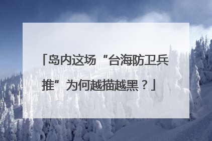 岛内这场“台海防卫兵推”为何越描越黑？