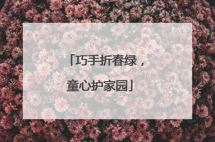 巧手折春绿，童心护家园