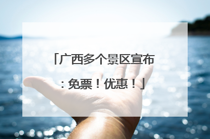 广西多个景区宣布：免票！优惠！