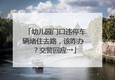 幼儿园门口违停车辆堵住去路，该咋办？交警回应→
