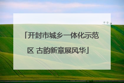 开封市城乡一体化示范区 古韵新章展风华