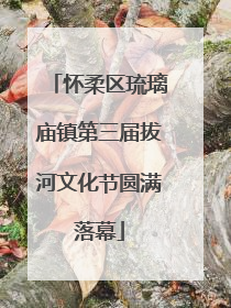 怀柔区琉璃庙镇第三届拔河文化节圆满落幕