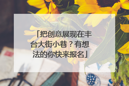 把创意展现在丰台大街小巷？有想法的你快来报名