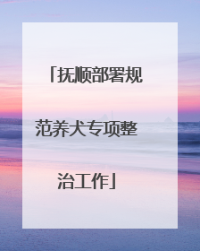 抚顺部署规范养犬专项整治工作