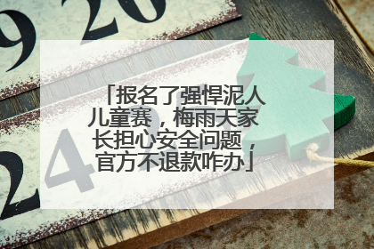 报名了强悍泥人儿童赛，梅雨天家长担心安全问题，官方不退款咋办