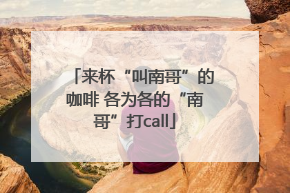 来杯“叫南哥”的咖啡 各为各的“南哥”打call