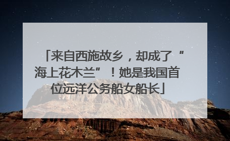 来自西施故乡，却成了“海上花木兰”！她是我国首位远洋公务船女船长