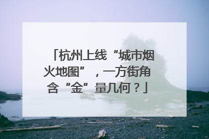 杭州上线“城市烟火地图”，一方街角含“金”量几何？