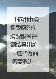 杭州市消保委网约车消费服务评测结果出炉，这些方面仍需改进