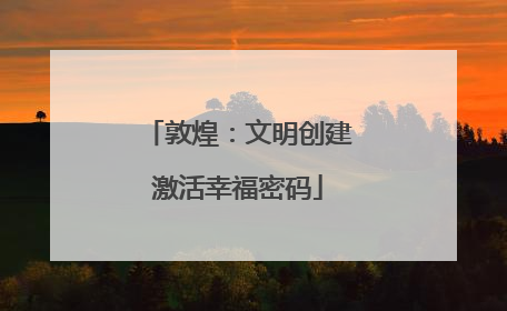 敦煌：文明创建激活幸福密码
