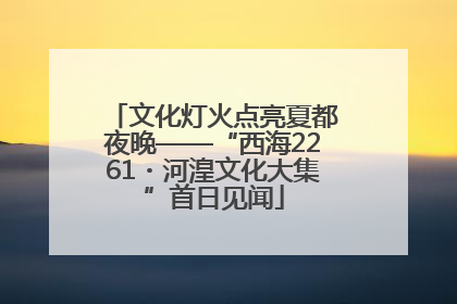 文化灯火点亮夏都夜晚——“西海2261・河湟文化大集”首日见闻