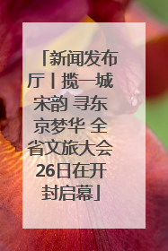 新闻发布厅丨揽一城宋韵 寻东京梦华 全省文旅大会26日在开封启幕