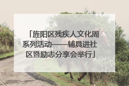 旌阳区残疾人文化周系列活动——辅具进社区暨励志分享会举行