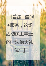 普法+咨询+服务，这场活动送上丰盛的“法治大礼包”