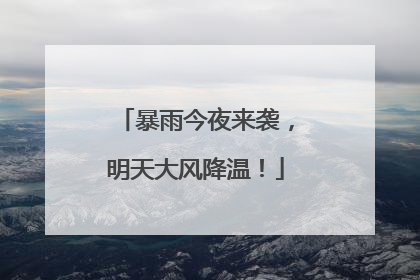 暴雨今夜来袭，明天大风降温！